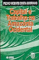 CAPITAL E TRABALHO NA AMAZONIA OCIDENTAL
