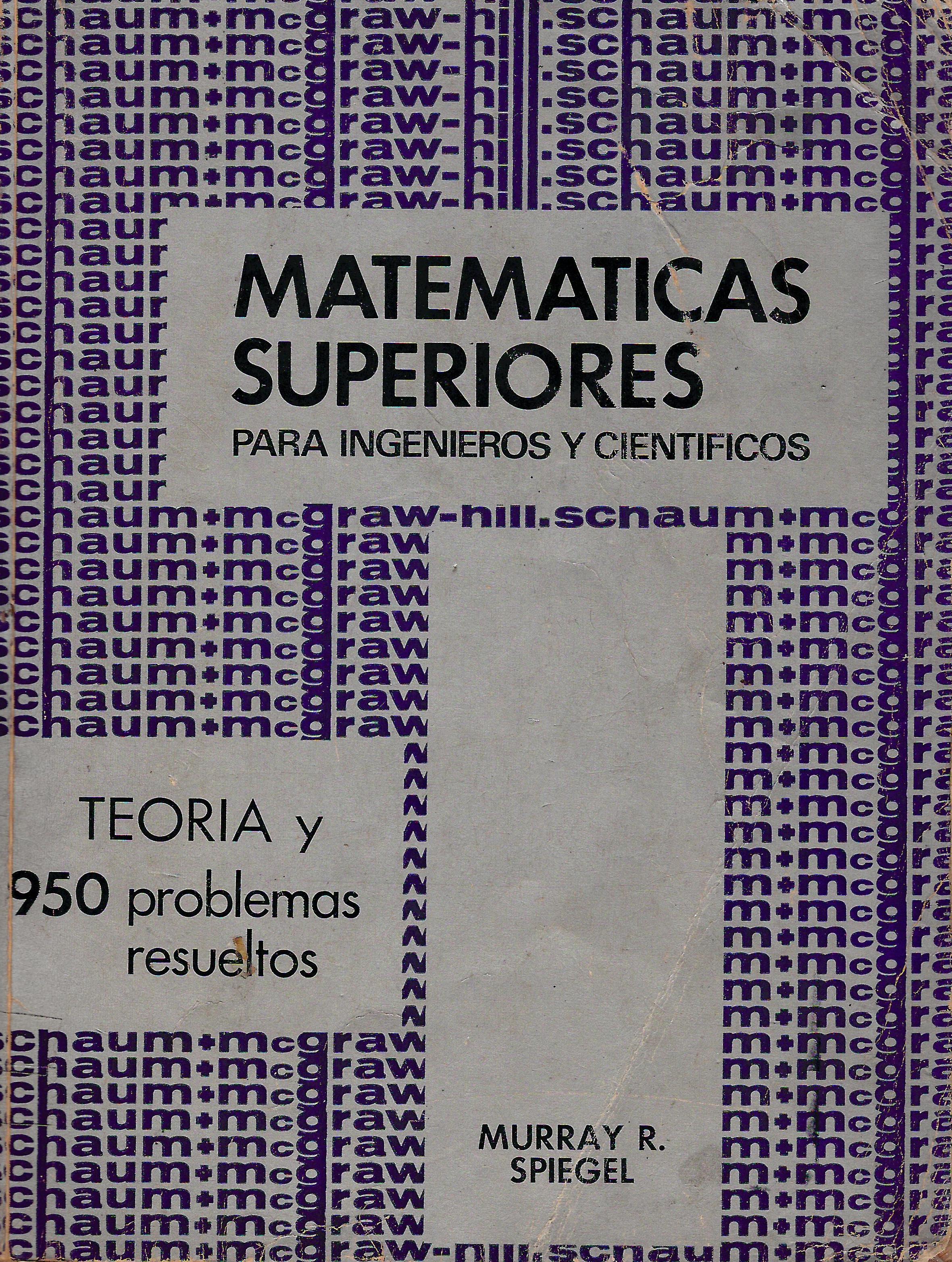 MATEMATICAS SUPERIORES PARA INGENIEROS Y CIENTIFICOS TEORIA Y 950 PROBLEMAS RESUELTOS