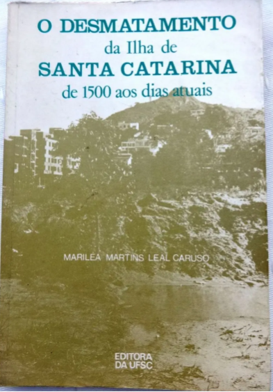 O DESMATAMENTO DA ILHA DE SANTA CATARINA DE 1500 AOS DIAS ATUAIS
