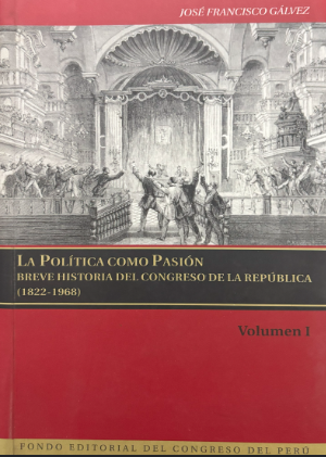 LA POLITICA COMO PASION BREVE HISTORIA DEL CONGRESO DE LA REPUBLICA VOLUMEN I