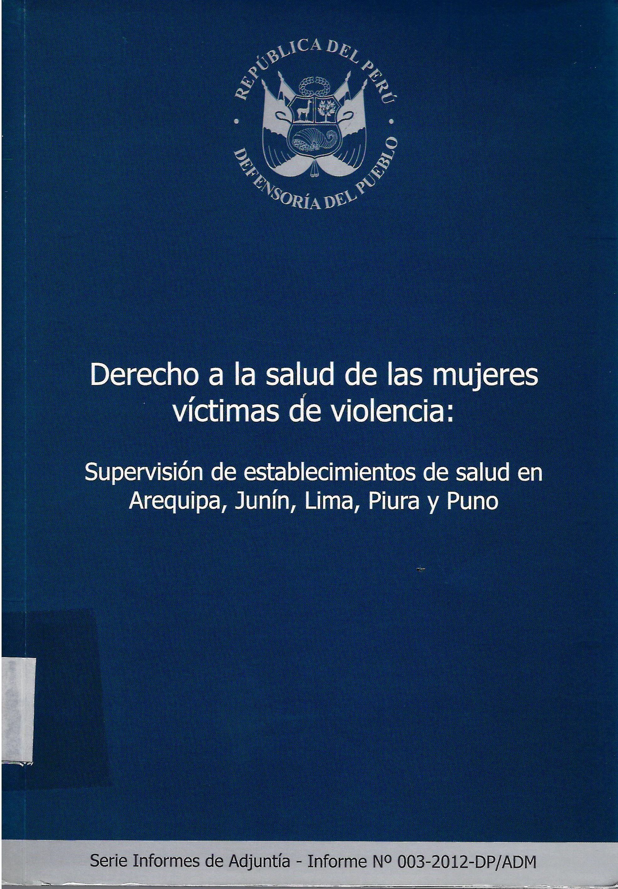 DERECHO A LA SALUD DE LAS MUJERES VICTIMAS DE VIOLENCIA: SUPERVISION DE ESTABLECIMIENTOS DE SALUD EN AREQUIPA, JUNIN, LIMA, PIURA Y PUNO