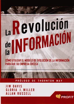 LA REVOLUCIÓN DE LA INFORMACIÓN: CÓMO UTILIZAR EL MODELO DE EVOLUCIÓN DE LA INFORMACIÓN PARA QUE SU EMPRESA CREZCA