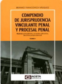 COMPENDIO DE JURIDISPRUDENCIA VINCULANTE PENAL Y PROCESAL PENAL TOMO I