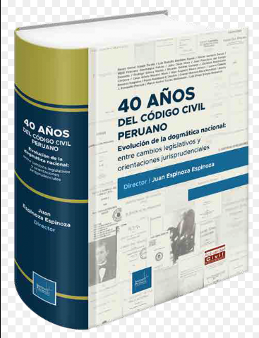 40 AÑOS DEL CODIGO CIVIL PERUANO EVOLUCION DE LA DOGMATICA NACIONAL ENTRE CAMBIOS LEGISLATIVOS Y ORIENTACIONES JURISPRUDENCIALES
