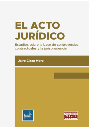EL ACTO JURIDICO ESTUDIOS SOBRE LA BASE DE COTROVERSIAS CONTRACTUALES Y LA JURISPRUDENCIA