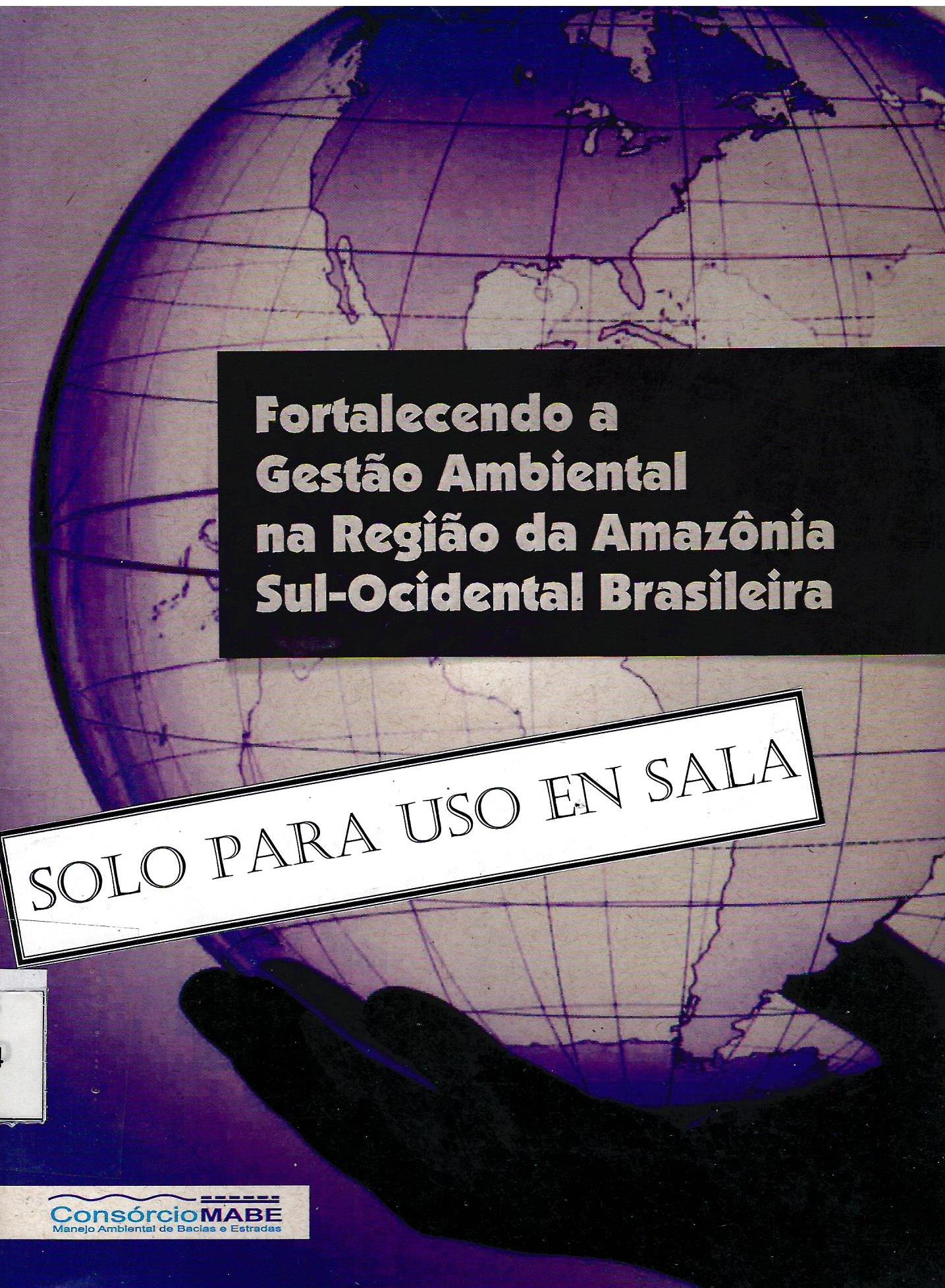 FORTALECENDO A GESTAO AMBIENTAL NA REGIAO DA AMAZONIA SUL-OCIDENTAL BRASILEIRA