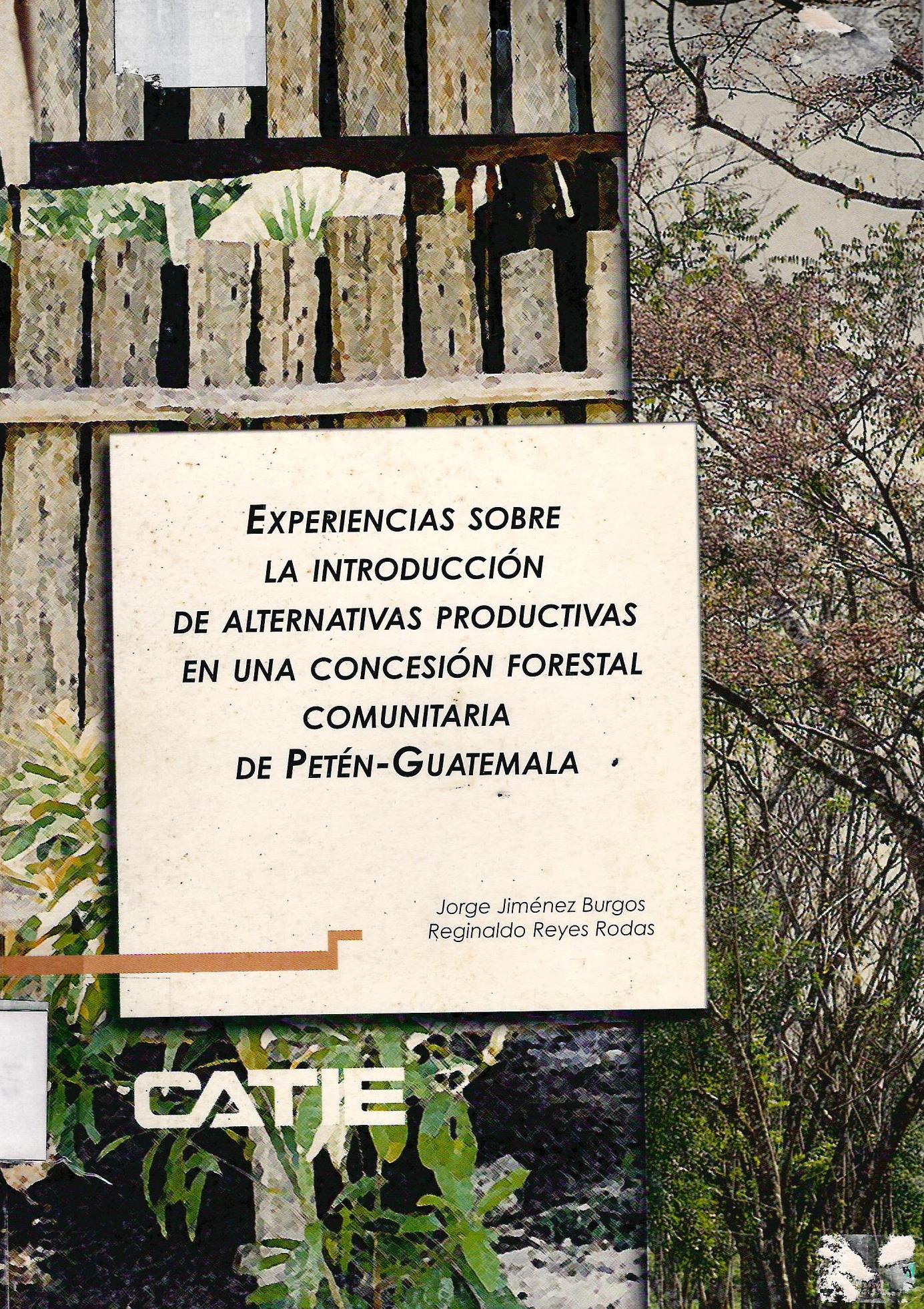 EXPERIENCIAS SOBRE LA INTRODUCCION DE ALTERNATIVAS PRODUCTIVAS EN UNA CONCESION FORESTAL COMUNITARIA DE PETEN - GUATEMALA