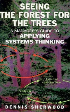 SEEING THE FOREST FOR THE TREES A MANAGER'S GUIDE TO APPLYING SYSTEMS THINKING