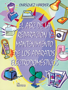 EL ABC DE LA REPARACION Y MANTENIMIENTO DE LOS APARATOS ELECTRODOMESTICOS