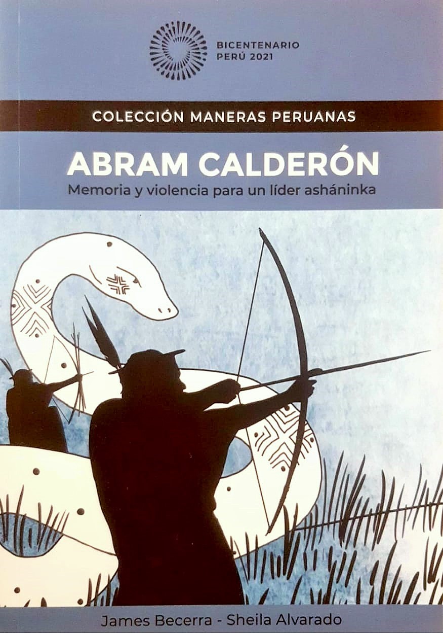 ABRAM CALDERON.MEMORIA Y VIOLENCIA PARA UN LIDER ASHANINKA. COLECCIÓN MANERAS PERUANAS.