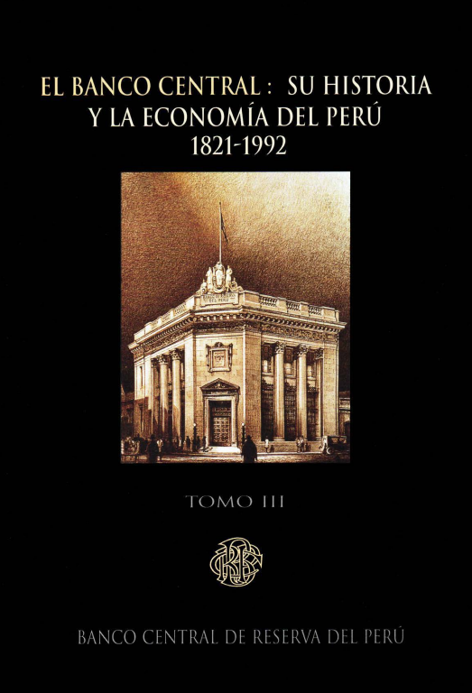 EL BANCO CENTRAL: SU HISTORIA Y LA ECONOMIA DEL PERU 1821-1992 TOMO III