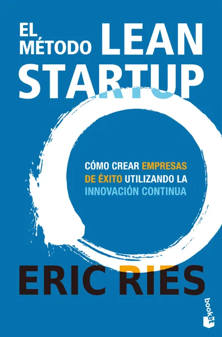 EL METODO LEAN STARTUP COMO CREAR EMPRESAS DE ÉXITO UTILIZANDO LA INNOVACION CONTINUA