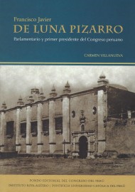 FRANCISCO JAVIER DE LUNA PIZARRO. PARLAMENTARIO Y PRIMER PRESIDENTE DEL CONGRESO PERUANO.