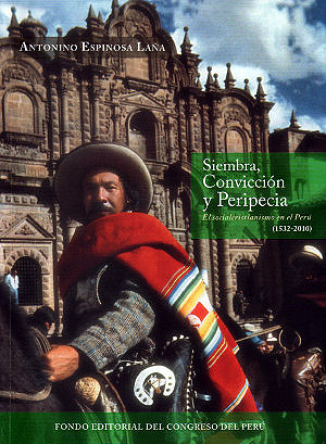 SIEMBRA,CONVICCIÓN Y PERIPECIA. EÑ SOCIALCRISTIANISMO EN EL PERÚ. ( 1532-2010)