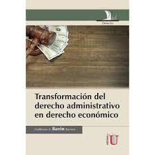 TRANSFORMACION DEL DERECHO ADMINISTRATIVO EN DERECHO ECONOMICO