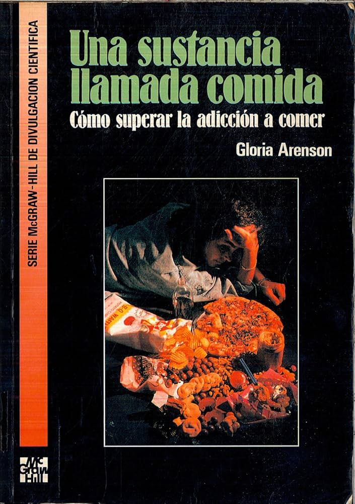 UNA SUSTANCIA LLAMADA COMIDA: COMO SUPERAR LA ADICCION A COMER
