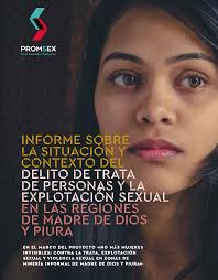 INFORME SOBRE LA SITUACION Y CONTEXTO DE TRATA DE PERSONAS Y LA EXPLOTACION SEXUAL EN LAS REGIONES DE MADRE DE DIOS