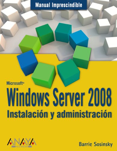 MANUAL IMPRESCINDIBLE DE WINDOWS SERVER 2008. INSTALACION Y ADMINISTRACION