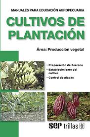 MANUALES PARA EDUCACION AGROPECUARIA: CULTIVOS DE PLANTACION