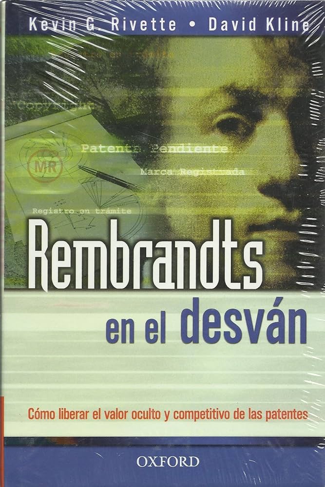 REMBRANDTS EN EL DESVAN: COMO LIBERAR EL VALOR OCULTO Y COMPETITIVO DE LAS PATENTES