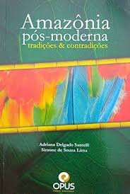 AMAZONIA POS-MODERNA, TRADIÇOES & CONTRADIÇOES