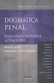 DOGMATICA PENAL  APLICADA Y CUESTIONES ACTUALES DEL DERECHO PENAL ECONOMICO Y DE LA EMPRESA
