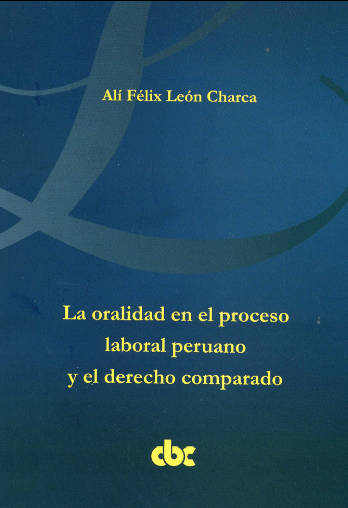 LA ORALIDAD EN EL PROCESO LABORAL PERUANO Y EL DERECHO COMPARADO.