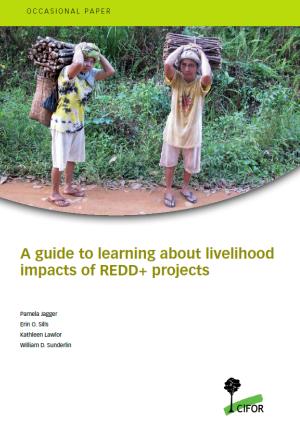A GUIDE TO LEARNING ABOUT LIVELIHOOD IMPACTS OF REDD+ PROJECTS