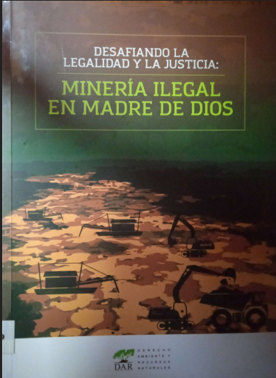 DESAFIANDO LA LEGALIDAD Y LA JUSTICIA : MINERÍA ILEGAL EN MADRE DE DIOS.