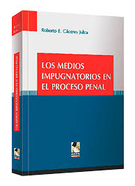 LOS MEDIOS IMPUGNATORIOS EN EL PROCESO PENAL