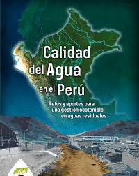 CALIDAD DEL AGUA EN EL PERÚ RETOS Y APORTES PARA UNA GESTIÓN SOSTENIBLE EN AGUAS RESIDUALES
