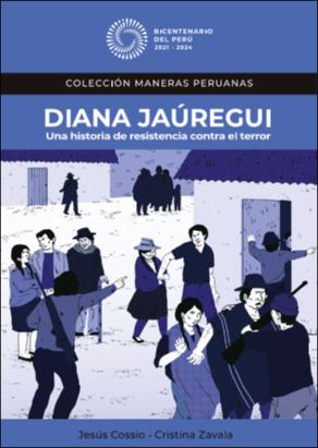 DIANA JAUREGUI. UNA HISTORIA DE RESISTENCIA CONTRA EL TERROR. COLECCIÓN MANERAS PERUANAS.