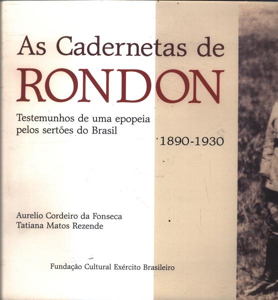 AS CARDERNETAS DE RONDON: TESTEMUNHOS DE UMA EPOPEIA PELOS SERTOES DO BRASIL 1890- 1930