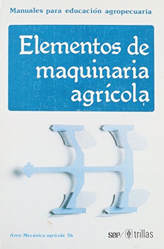 MANUALES PARA EDUCACION AGROPECUARIA ELEMENTOS DE MAQUINARIA AGRICOLA