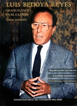 LUIS BEDOYA REYES : GRADUALIDAD EN EL CAMBIO, TEXTOS ESENCIALES /RECOPILACIÓN DE TEXTOS Y ESTUDIO BIOGRÁFICO.