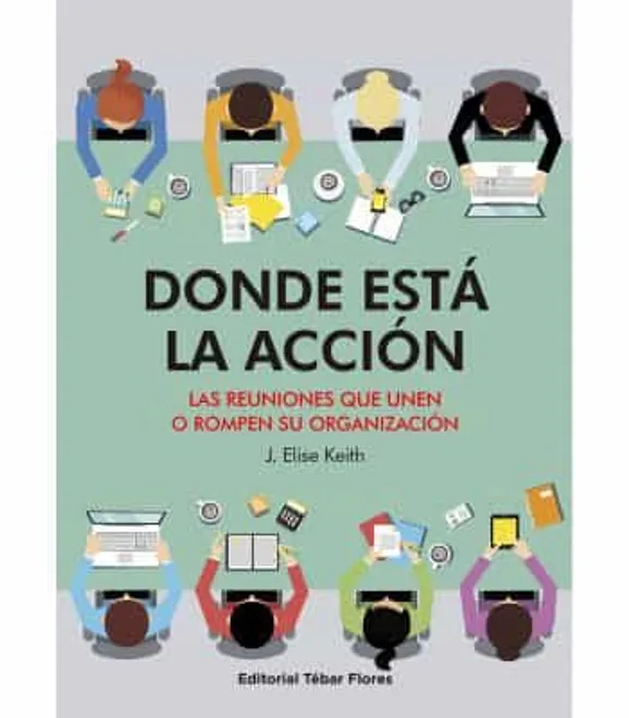 DONDE ESTA LA ACCION LAS REUNIONES QUE UNEN O ROMPEN SU ORGANIZACIÓN