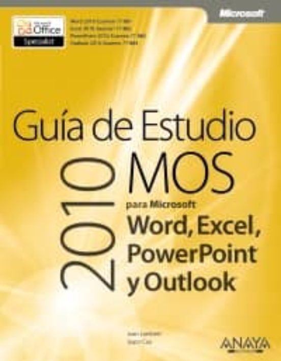 GUIA DE ESTUDIO 2010 MOS PARA MICROSOFT WORD, EXCEL, POWERPOINT Y OUTLOOK