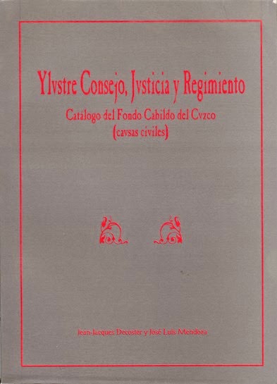 YLUSTRE CONSEJO, JUSTICIA Y REGIMIENTO : CATÁLOGO DEL FONDO CABILDO DEL CUZCO.