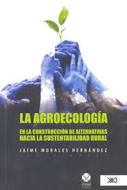 LA AGROECOLOGIA. EN LA CONSTRUCCION DE ALTERNATIVAS
