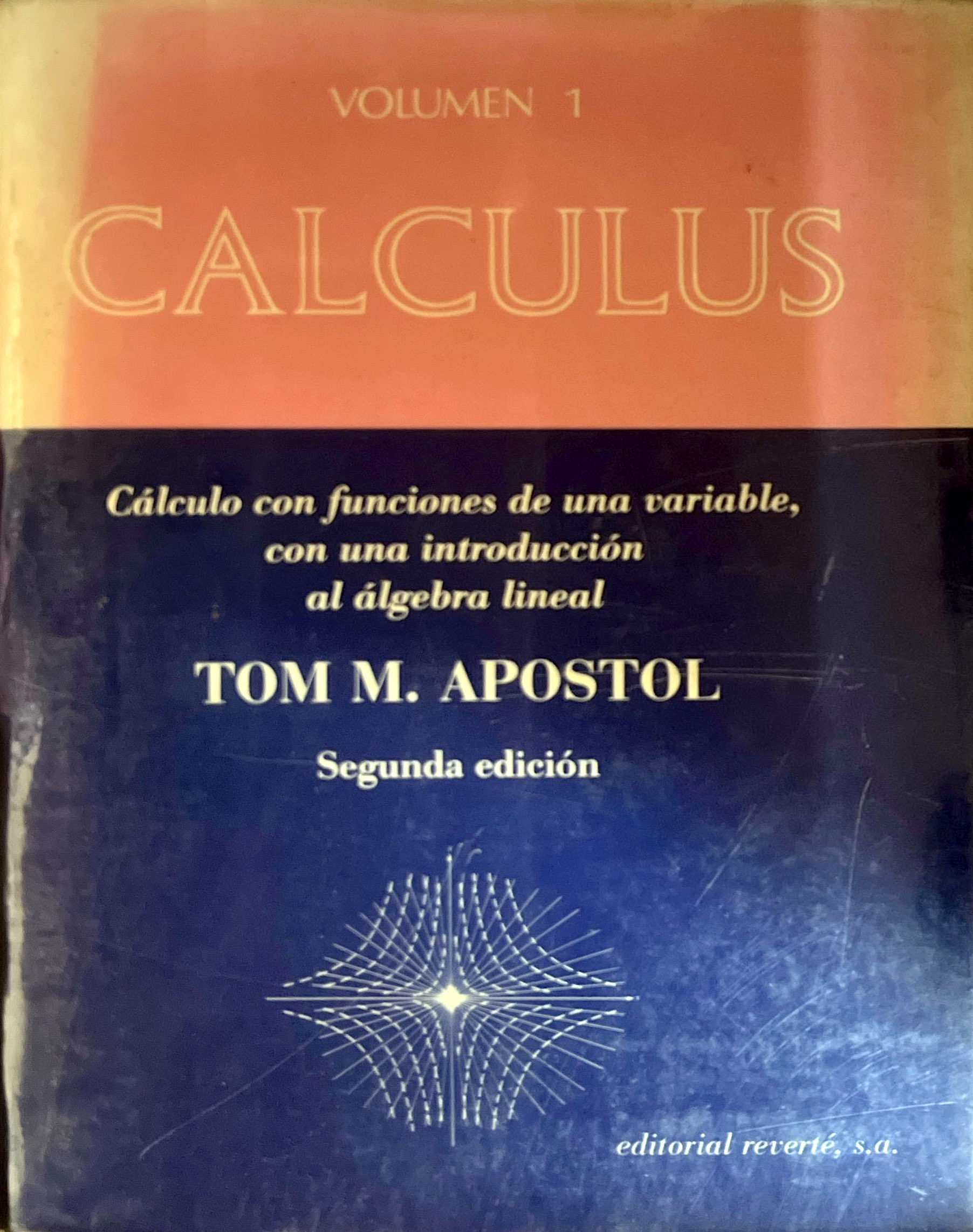 CALCULUS: CALCULO CON FUNCIONES DE UNA VARIABLE CON UNA INTRODUCCION AL ALGEBRA LINEAL VOL. I