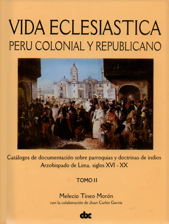 VIDA ECLESIÁSTICA, PERÚ COLONIAL Y REPUBLICANO : CATÁLOGOS DE DOCUMENTACIÓN SOBRE PARROQUIAS Y DOCTRINAS DE INDIOS: ARZOBISPADO DE LIMA, SIGLOS XVI-XX.